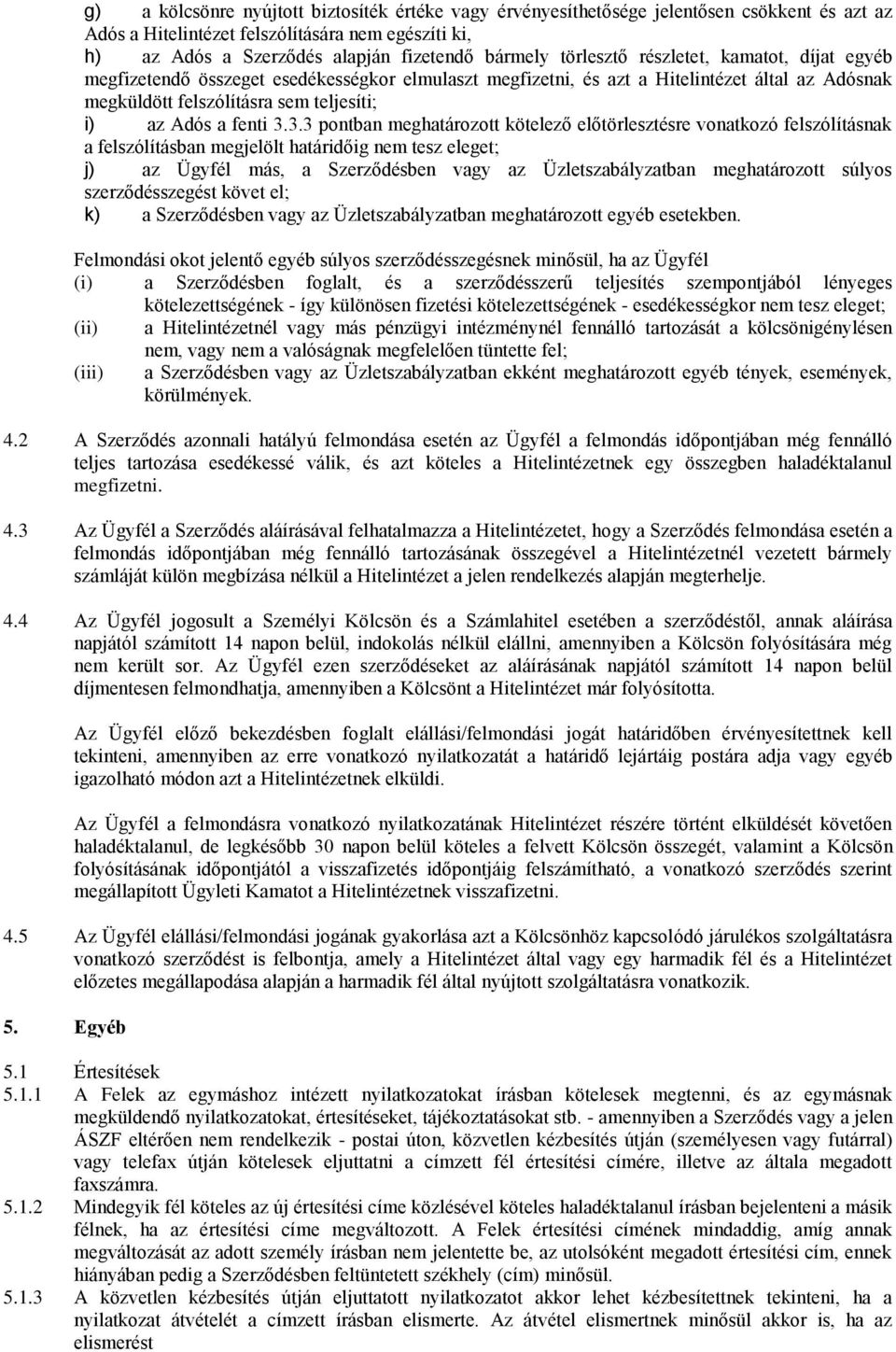 3.3.3 pontban meghatározott kötelező előtörlesztésre vonatkozó felszólításnak a felszólításban megjelölt határidőig nem tesz eleget; j) az Ügyfél más, a Szerződésben vagy az Üzletszabályzatban