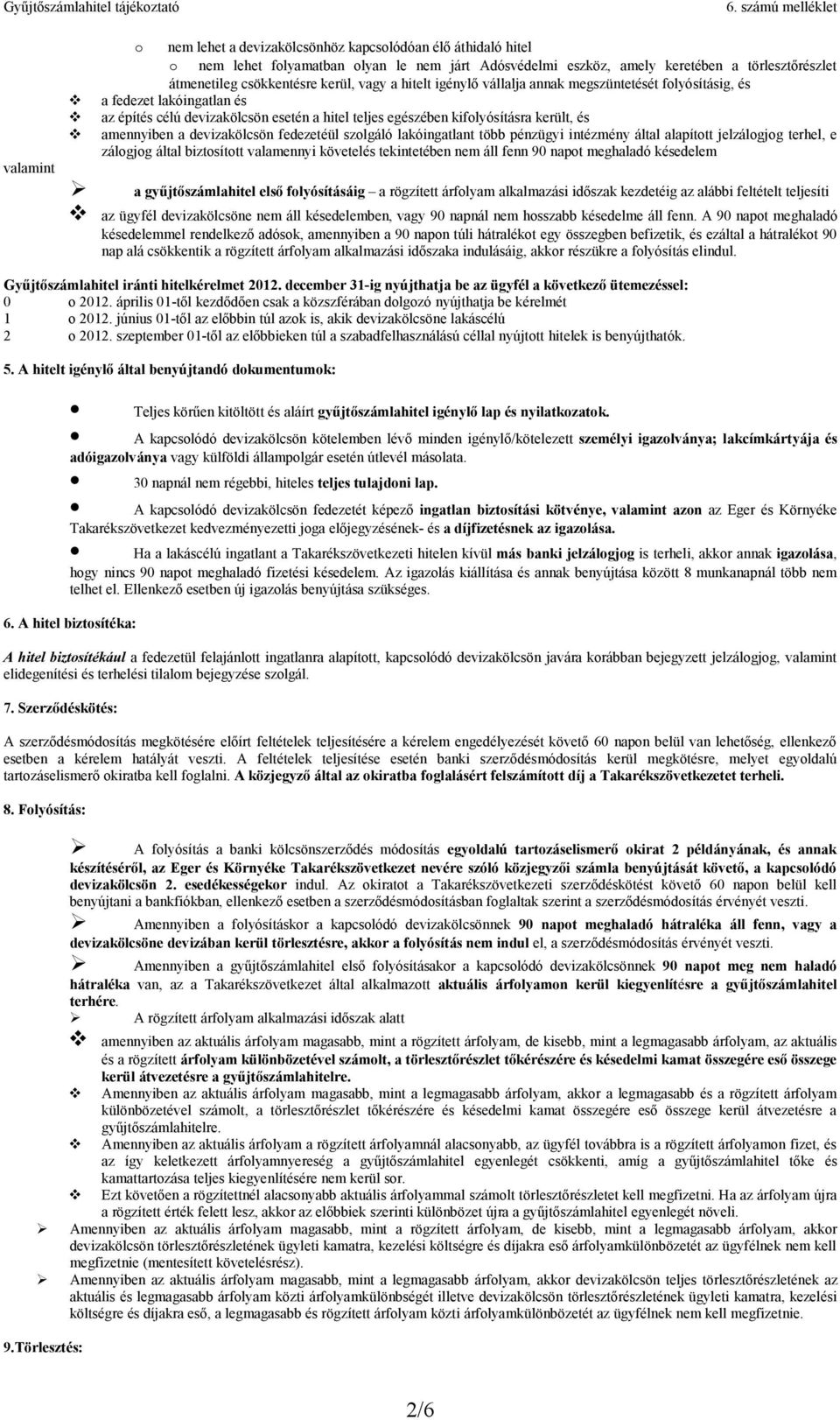 devizakölcsön fedezetéül szlgáló lakóingatlant több pénzügyi intézmény által alapíttt jelzálgjg terhel, e zálgjg által biztsíttt valamennyi követelés tekintetében nem áll fenn 90 napt meghaladó