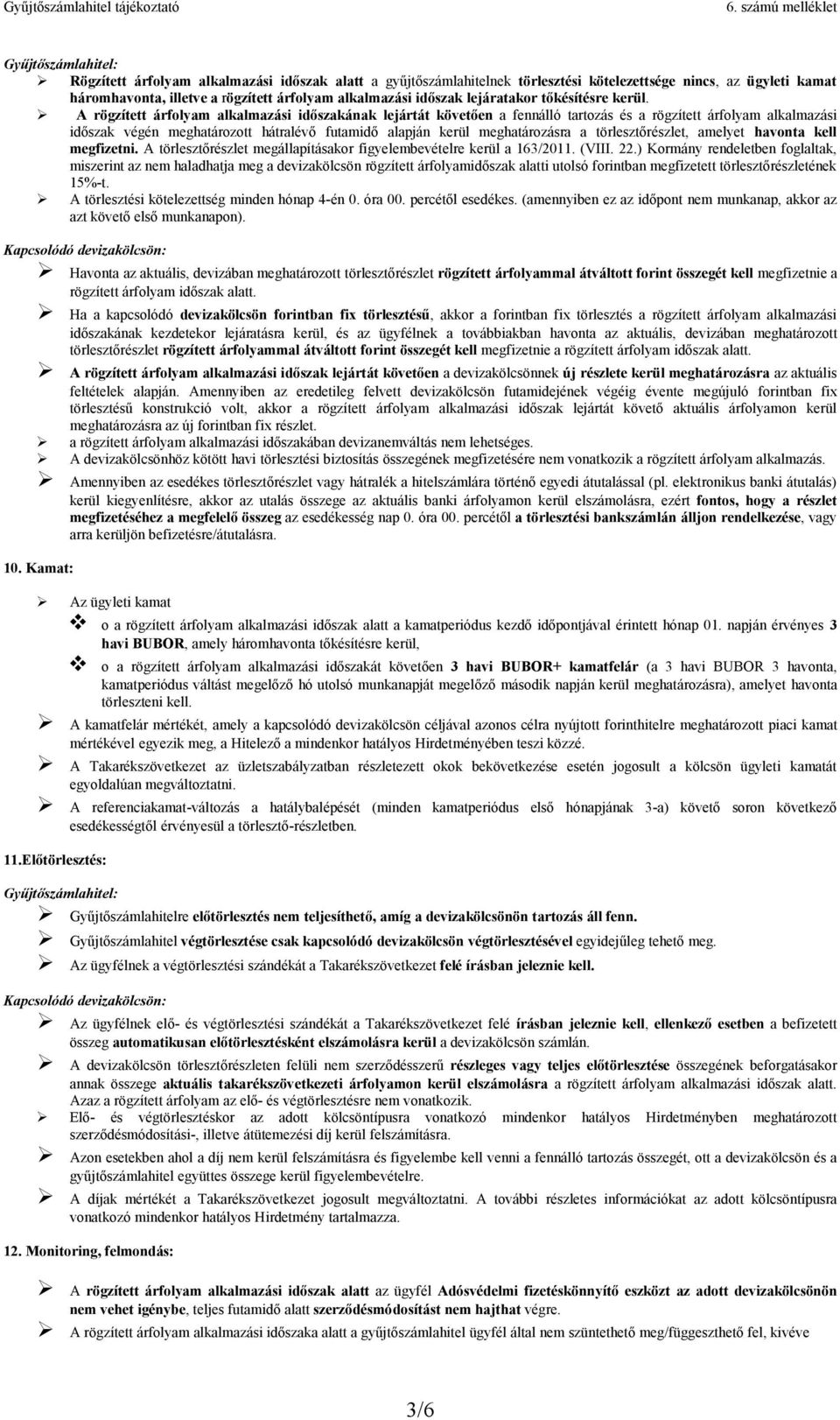 A rögzített árflyam alkalmazási időszakának lejártát követően a fennálló tartzás és a rögzített árflyam alkalmazási időszak végén meghatárztt hátralévő futamidő alapján kerül meghatárzásra a