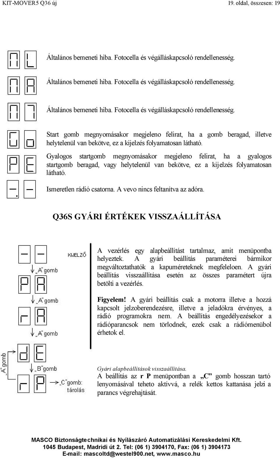 Start gomb megnyomásakor megjeleno felirat, ha a gomb beragad, illetve helytelenül van bekötve, ez a kijelzés folyamatosan látható.