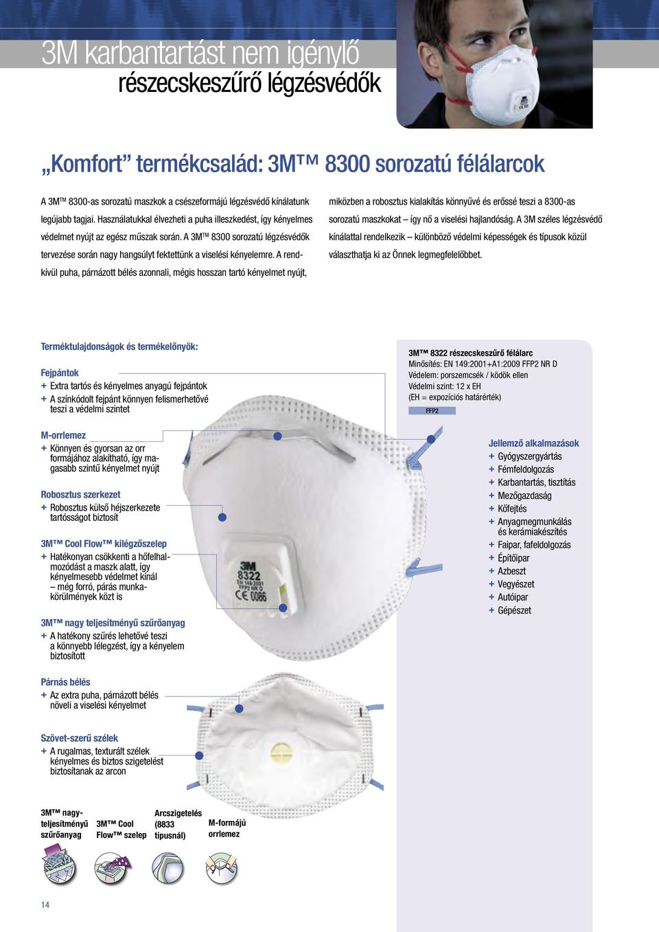 A rendkívül puha, párnázott bélés azonnali, mégis hosszan tartó kényelmet nyújt, miközben a robosztus kialakítás könnyűvé és erőssé teszi a 8300-as sorozatú maszkokat így nő a viselési hajlandóság.