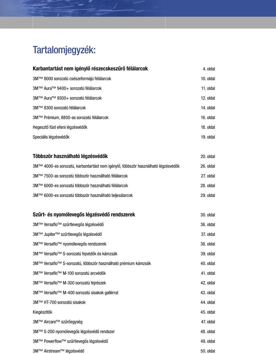 oldal Többször használható légzésvédők 3M 4000-es sorozatú, karbantartást nem igénylő, többször használható légzésvédők 3M 7500-as sorozatú többször használható félálarcok 3M 6000-es sorozatú