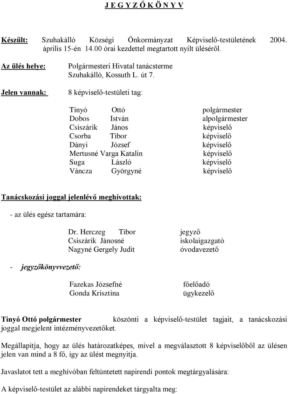 8 képviselõ-testületi tag: Tinyó Ottó Dobos István al Csiszárik János képviselõ Csorba Tibor képviselõ Dányi József képviselõ Mertusné Varga Katalin képviselõ Suga László képviselõ Váncza Györgyné