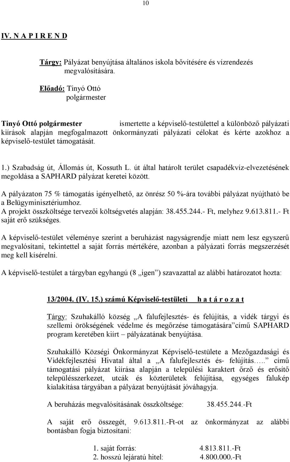 támogatását. 1.) Szabadság út, Állomás út, Kossuth L. út által határolt terület csapadékvíz-elvezetésének megoldása a SAPHARD pályázat keretei között.