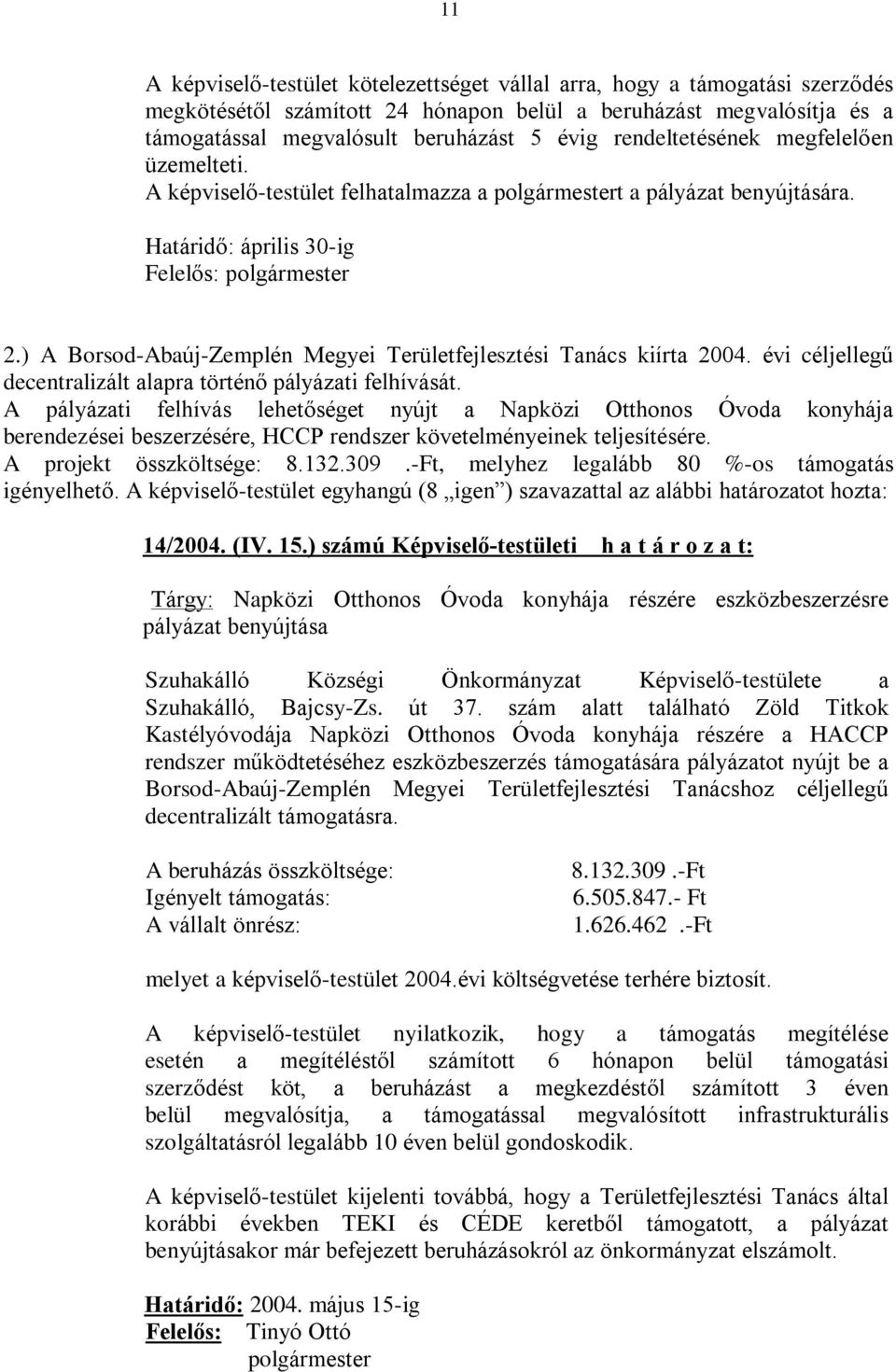 ) A Borsod-Abaúj-Zemplén Megyei Területfejlesztési Tanács kiírta 2004. évi céljellegû decentralizált alapra történõ pályázati felhívását.