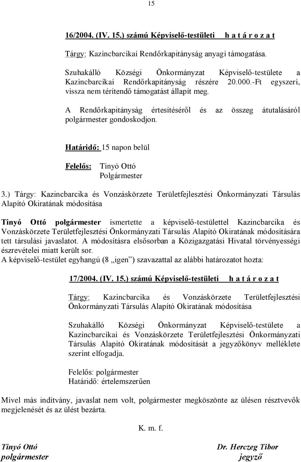 A Rendõrkapitányság értesítésérõl és az összeg átutalásáról gondoskodjon. Határidõ: 15 napon belül Felelõs: Tinyó Ottó Polgármester 3.