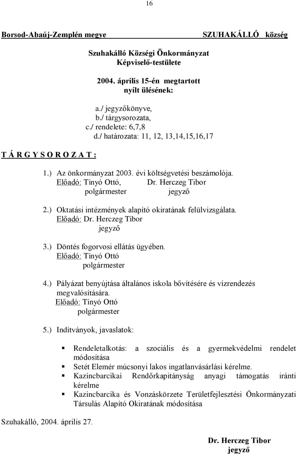 ) Oktatási intézmények alapító okiratának felülvizsgálata. Elõadó: Dr. Herczeg Tibor 3.) Döntés fogorvosi ellátás ügyében. Elõadó: Tinyó Ottó 4.