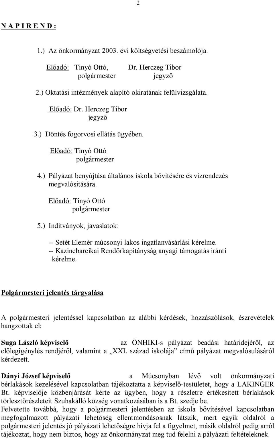 ) Indítványok, javaslatok: -- Setét Elemér múcsonyi lakos ingatlanvásárlási kérelme. -- Kazincbarcikai Rendõrkapitányság anyagi támogatás iránti kérelme.