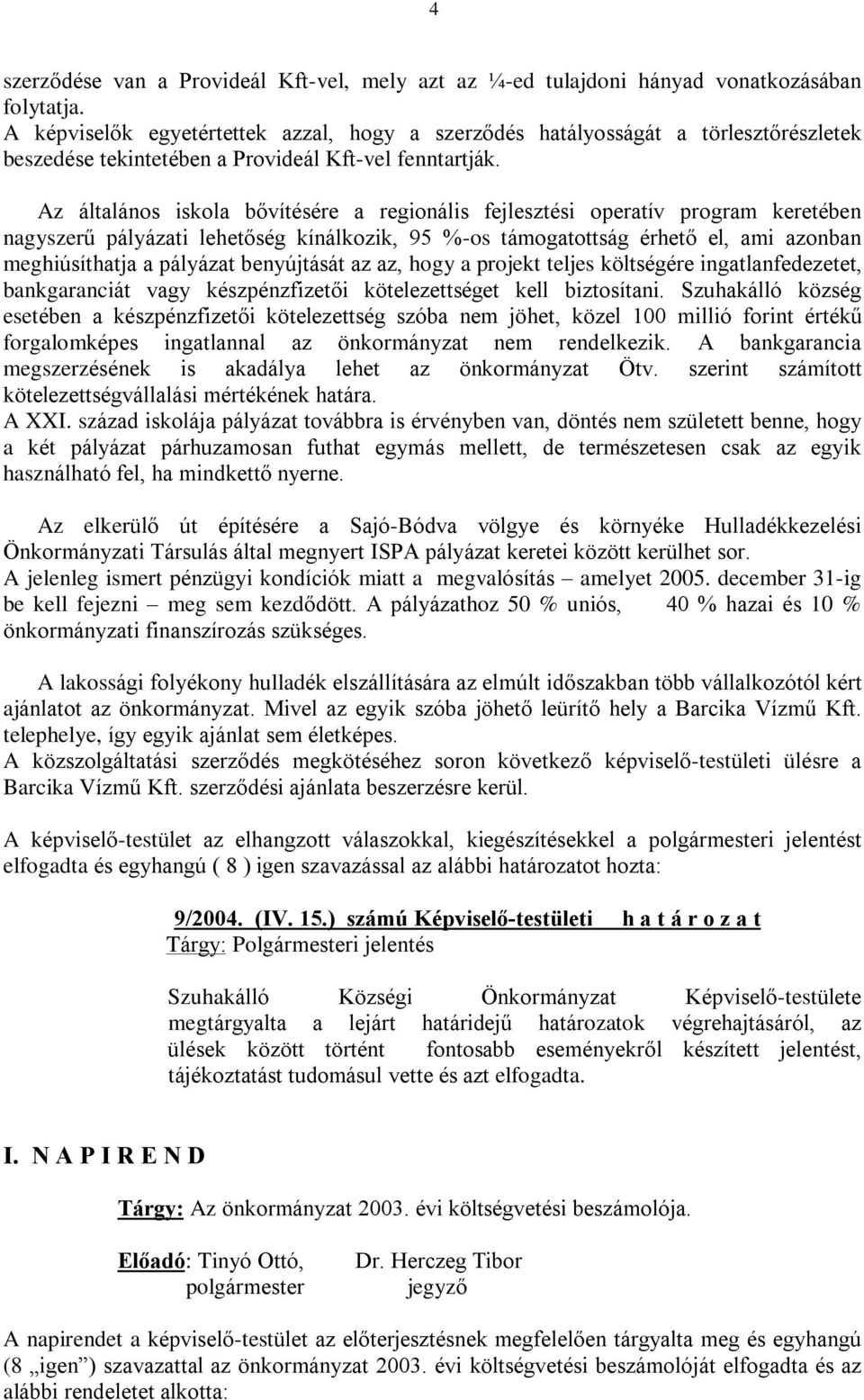 Az általános iskola bõvítésére a regionális fejlesztési operatív program keretében nagyszerû pályázati lehetõség kínálkozik, 95 %-os támogatottság érhetõ el, ami azonban meghiúsíthatja a pályázat