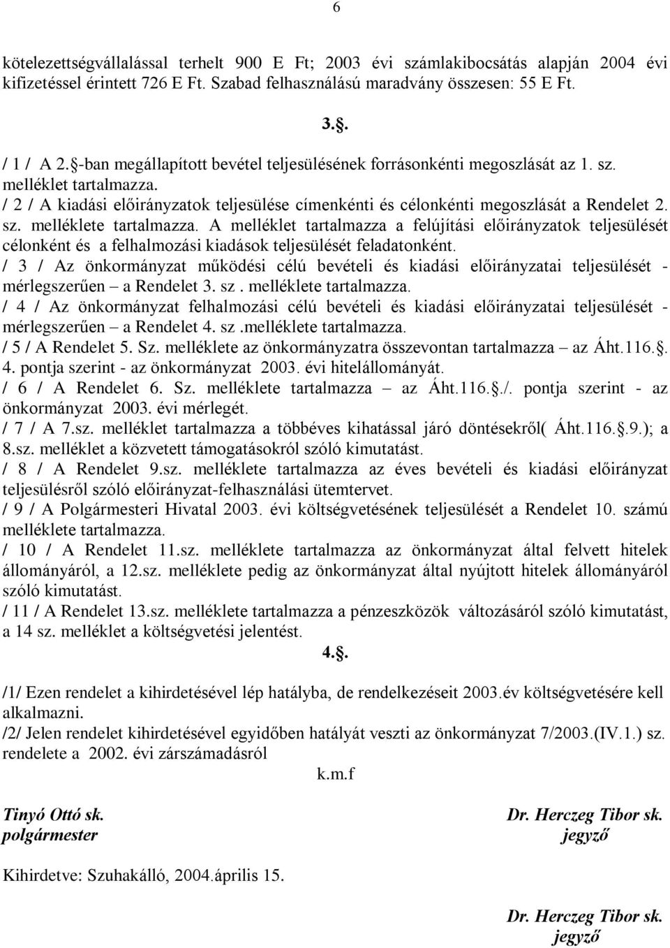 A melléklet tartalmazza a felújítási elõirányzatok teljesülését célonként és a felhalmozási kiadások teljesülését feladatonként.