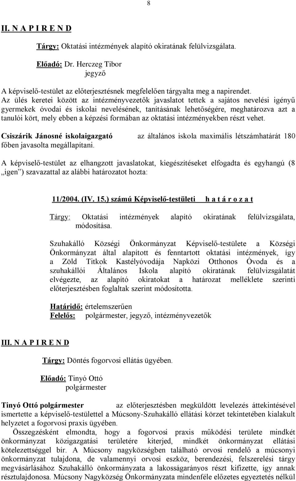 képzési formában az oktatási intézményekben részt vehet. Csiszárik Jánosné iskolaigazgató az általános iskola maximális létszámhatárát 180 fõben javasolta megállapítani.