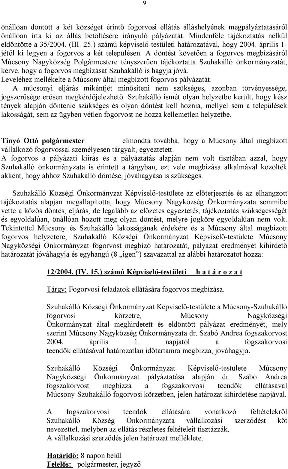 A döntést követõen a fogorvos megbízásáról Múcsony Nagyközség Polgármestere tényszerûen tájékoztatta Szuhakálló önkormányzatát, kérve, hogy a fogorvos megbízását Szuhakálló is hagyja jóvá.