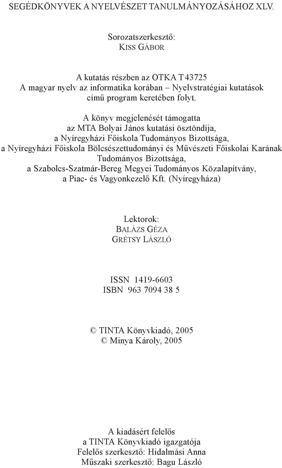 A könyv megjelenését támogatta az MTA Bolyai János kutatási ösztöndíja, a Nyíregyházi Fõiskola Tudományos Bizottsága, a Nyíregyházi Fõiskola Bölcsészettudományi és Mûvészeti Fõiskolai Karának