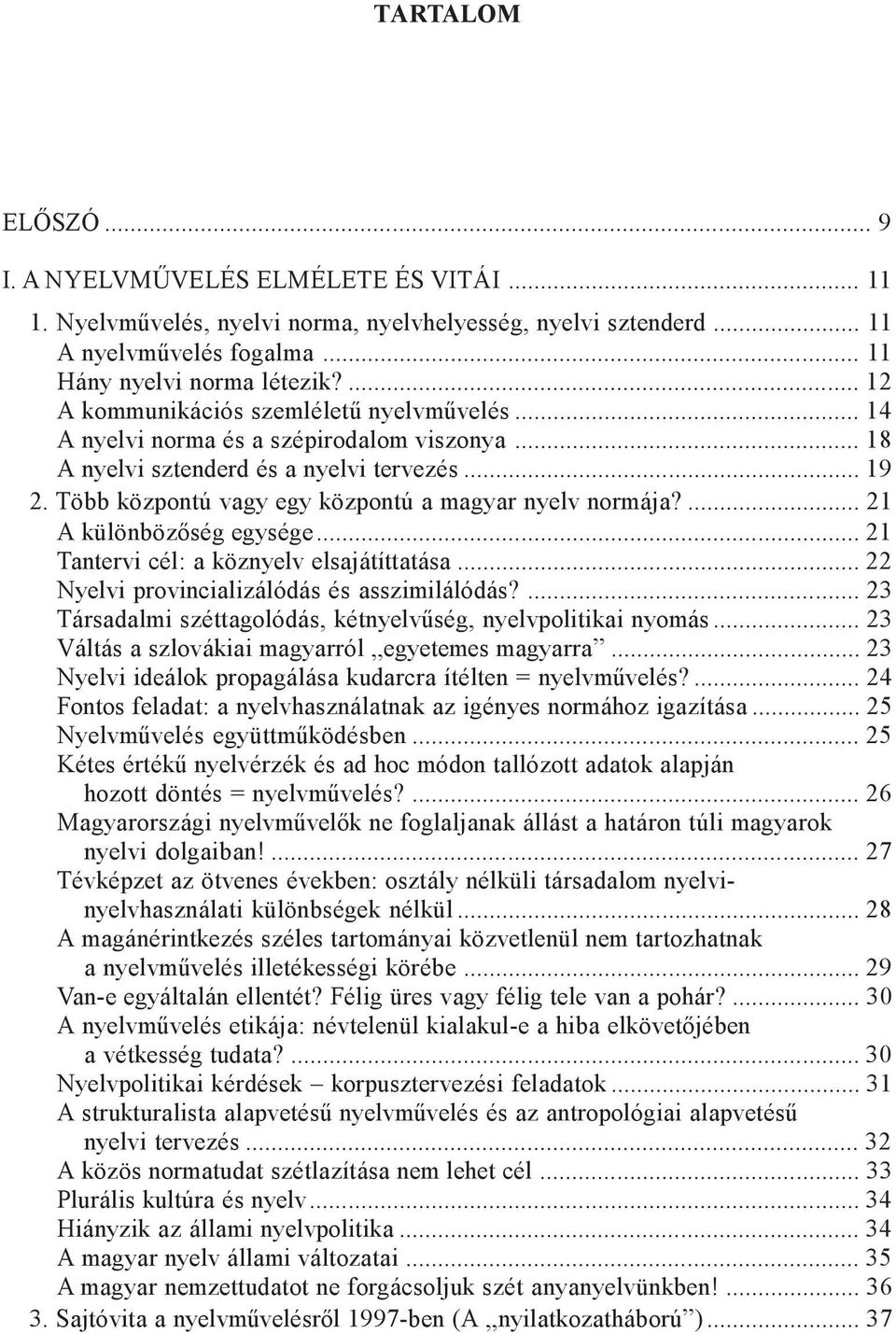 .. 19 2. Több központú vagy egy központú a magyar nyelv normája?... 21 A különbözõség egysége... 21 Tantervi cél: a köznyelv elsajátíttatása... 22 Nyelvi provincializálódás és asszimilálódás?