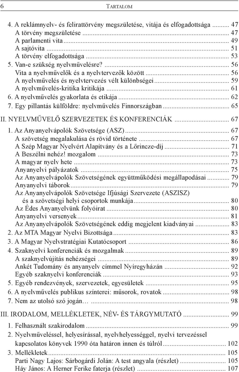 A nyelvmûvelés gyakorlata és etikája... 62 7. Egy pillantás külföldre: nyelvmûvelés Finnországban... 65 II. NYELVMÛVELÕ SZERVEZETEK ÉS KONFERENCIÁK... 67 1. Az Anyanyelvápolók Szövetsége (ASZ).