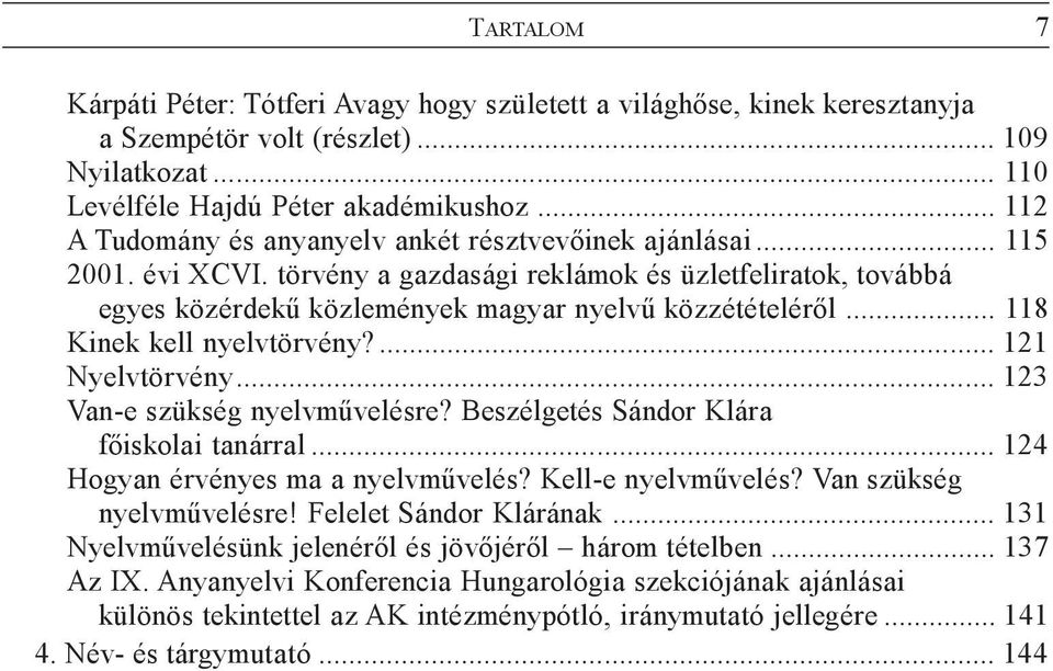 .. 118 Kinek kell nyelvtörvény?... 121 Nyelvtörvény... 123 Van-e szükség nyelvmûvelésre? Beszélgetés Sándor Klára fõiskolai tanárral... 124 Hogyan érvényes ma a nyelvmûvelés? Kell-e nyelvmûvelés?