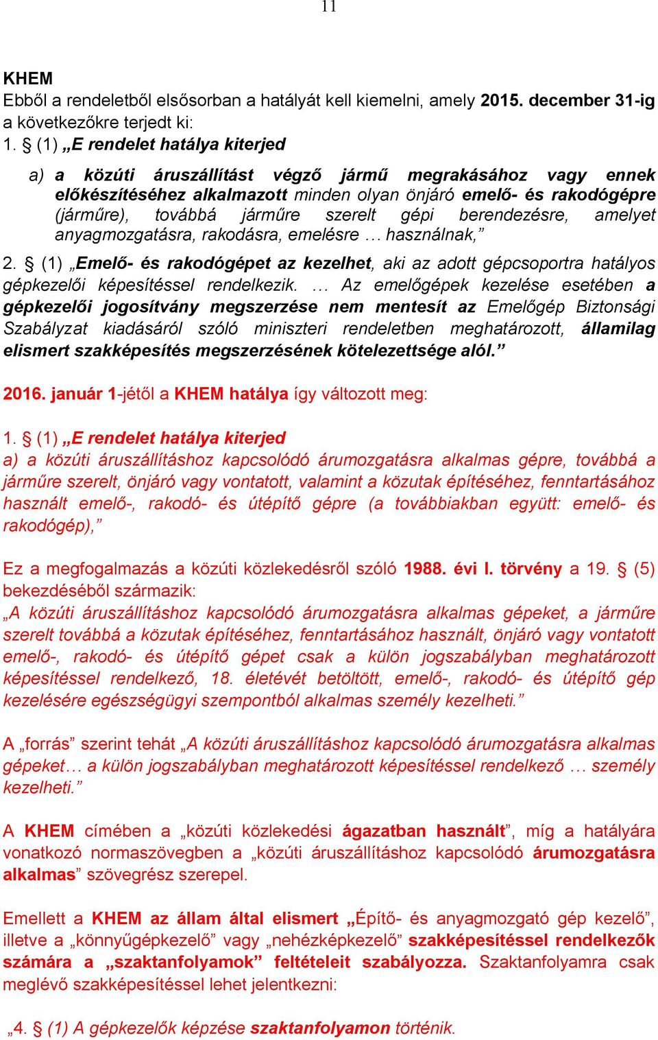 gépi berendezésre, amelyet anyagmozgatásra, rakodásra, emelésre használnak, 2. (1) Emelő- és rakodógépet az kezelhet, aki az adott gépcsoportra hatályos gépkezelői képesítéssel rendelkezik.