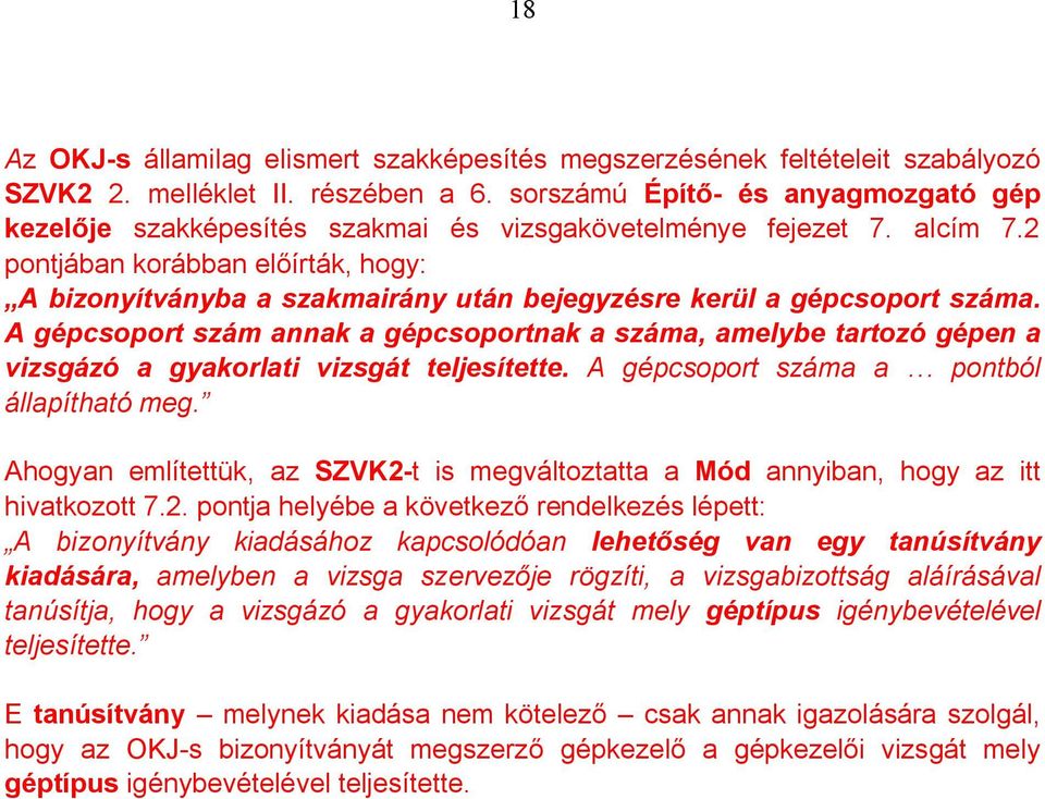 A gépcsoport szám annak a gépcsoportnak a száma, amelybe tartozó gépen a vizsgázó a gyakorlati vizsgát teljesítette. A gépcsoport száma a pontból állapítható meg.