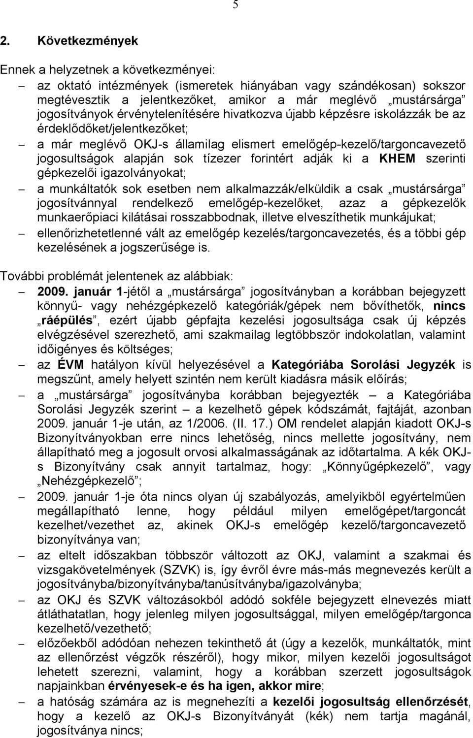 tízezer forintért adják ki a KHEM szerinti gépkezelői igazolványokat; a munkáltatók sok esetben nem alkalmazzák/elküldik a csak mustársárga jogosítvánnyal rendelkező emelőgép-kezelőket, azaz a