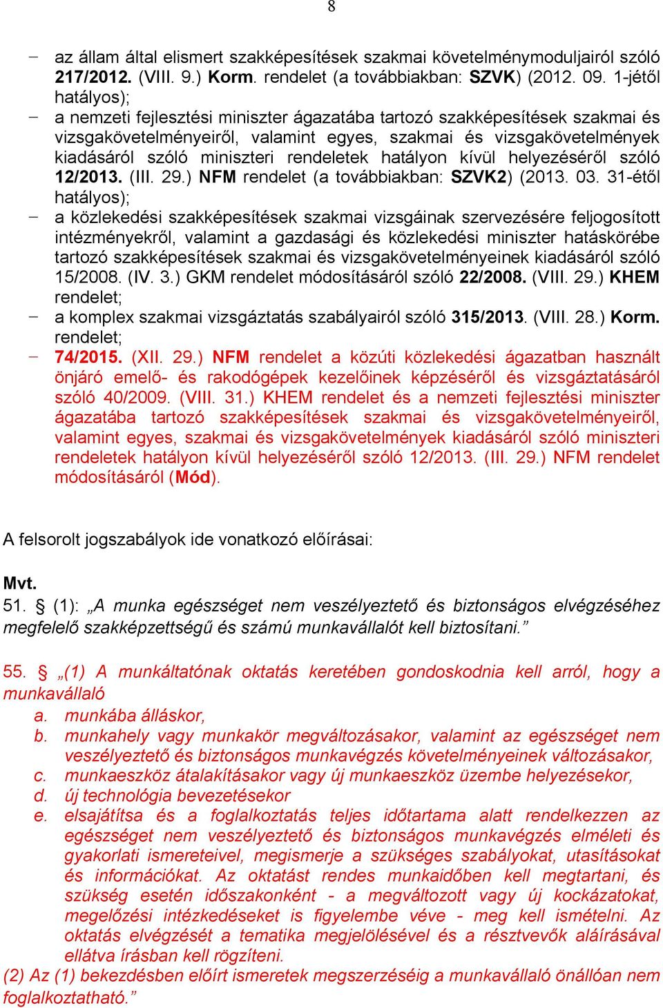 rendeletek hatályon kívül helyezéséről szóló 12/2013. (III. 29.) NFM rendelet (a továbbiakban: SZVK2) (2013. 03.