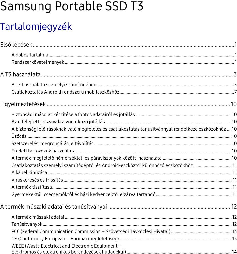 .. 10 A biztonsági előírásoknak való megfelelés és csatlakoztatás tanúsítvánnyal rendelkező eszközökhöz... 10 Ütődés... 10 Szétszerelés, megrongálás, eltávolítás... 10 Eredeti tartozékok használata.