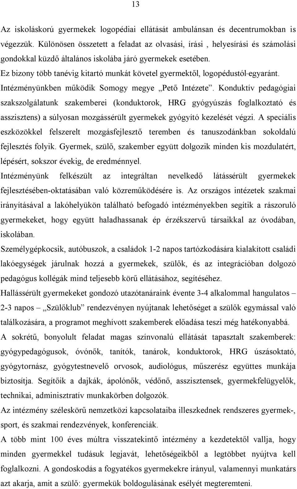 Ez bizony több tanévig kitartó munkát követel gyermektől, logopédustól egyaránt. Intézményünkben működik Somogy megye Pető Intézete.