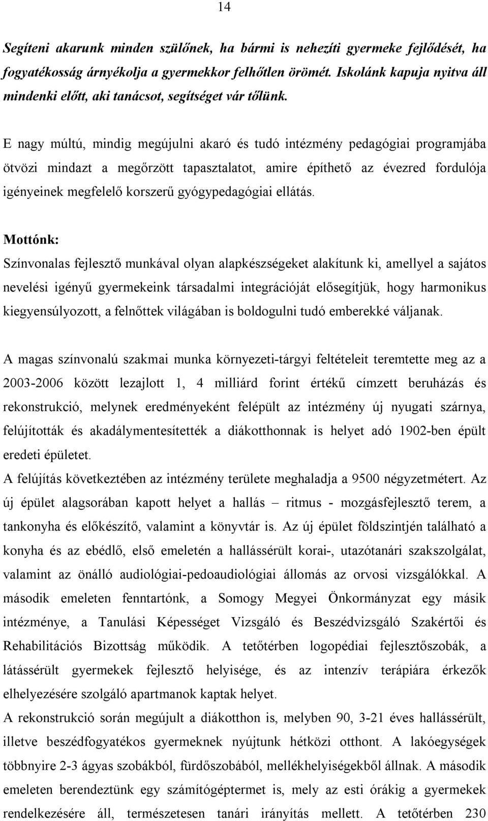 E nagy múltú, mindig megújulni akaró és tudó intézmény pedagógiai programjába ötvözi mindazt a megőrzött tapasztalatot, amire építhető az évezred fordulója igényeinek megfelelő korszerű