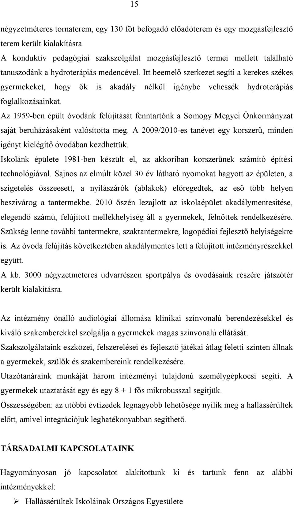 Itt beemelő szerkezet segíti a kerekes székes gyermekeket, hogy ők is akadály nélkül igénybe vehessék hydroterápiás foglalkozásainkat.