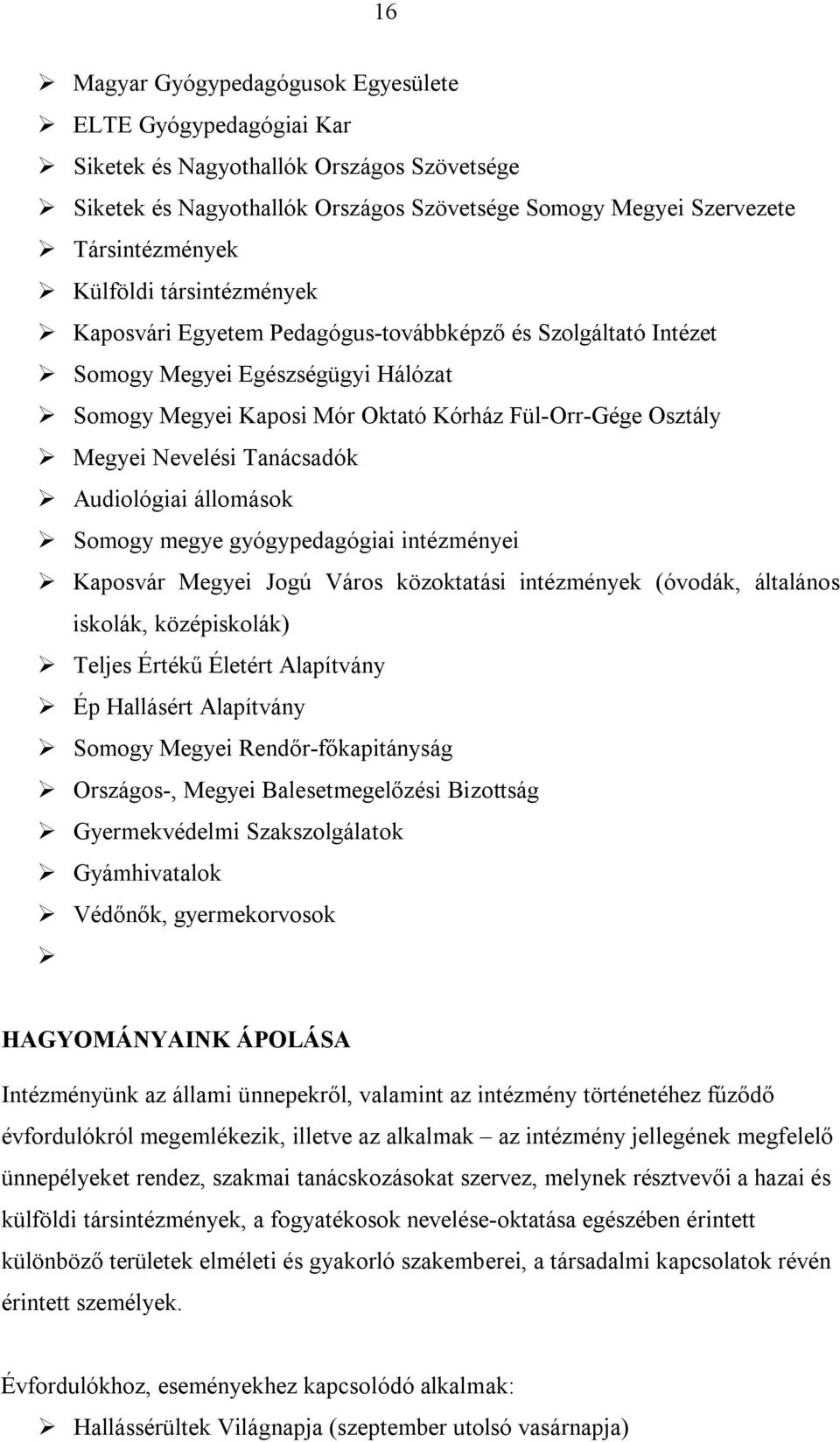 Tanácsadók Audiológiai állomások Somogy megye gyógypedagógiai intézményei Kaposvár Megyei Jogú Város közoktatási intézmények (óvodák, általános iskolák, középiskolák) Teljes Értékű Életért Alapítvány