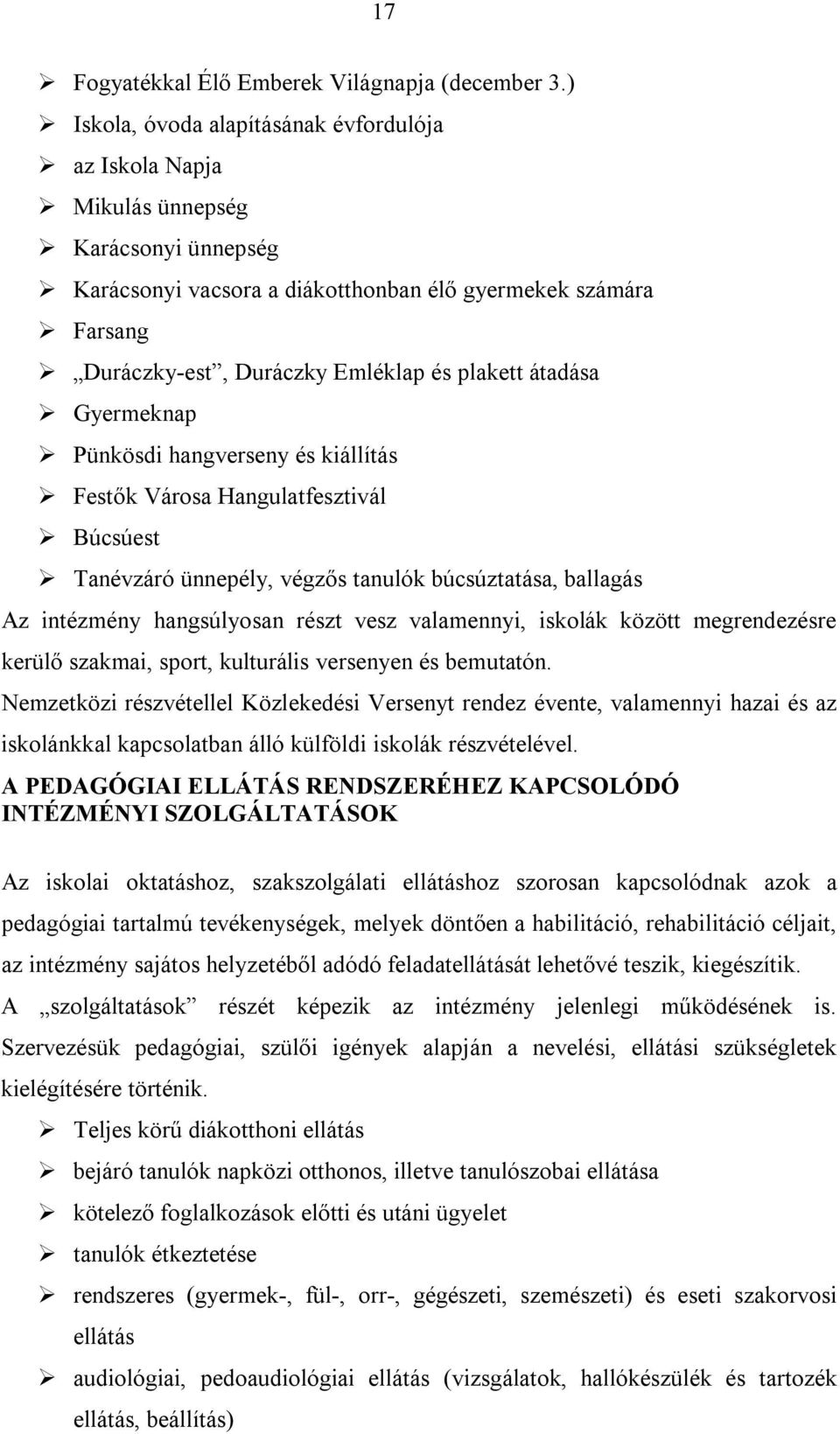 plakett átadása Gyermeknap Pünkösdi hangverseny és kiállítás Festők Városa Hangulatfesztivál Búcsúest Tanévzáró ünnepély, végzős tanulók búcsúztatása, ballagás Az intézmény hangsúlyosan részt vesz