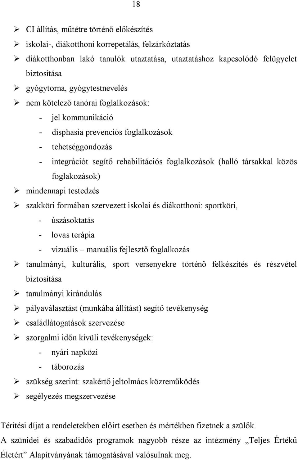 közös foglakozások) mindennapi testedzés szakköri formában szervezett iskolai és diákotthoni: sportköri, - úszásoktatás - lovas terápia - vizuális manuális fejlesztő foglalkozás tanulmányi,