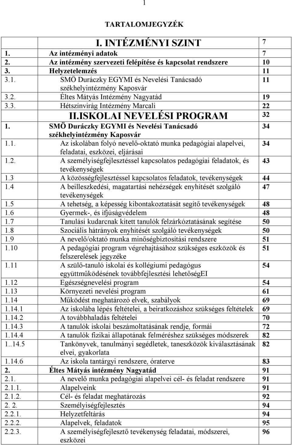 2. A személyiségfejlesztéssel kapcsolatos pedagógiai feladatok, és 43 tevékenységek 1.3 A közösségfejlesztéssel kapcsolatos feladatok, tevékenységek 44 1.