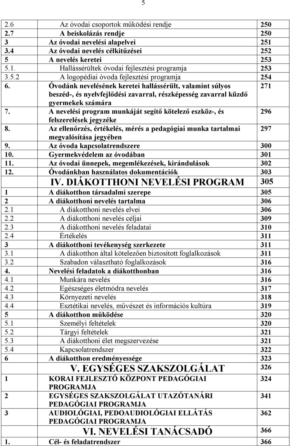 A nevelési program munkáját segítő kötelező eszköz-, és 296 felszerelések jegyzéke 8. Az ellenőrzés, értékelés, mérés a pedagógiai munka tartalmai 297 megvalósítása jegyében 9.