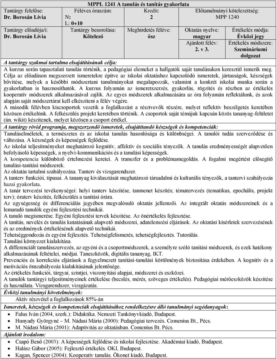 Célja az előadáson megszerzett ismeretekre építve az iskolai oktatáshoz kapcsolódó ismeretek, jártasságok, készségek bővítése, melyek a későbbi módszertani tanulmányokat megalapozzák, valamint a