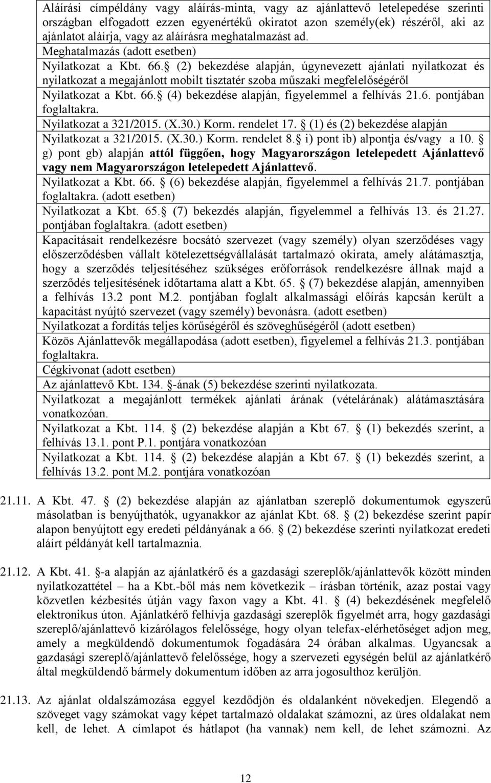 (2) bekezdése alapján, úgynevezett ajánlati nyilatkozat és nyilatkozat a megajánlott mobilt tisztatér szoba műszaki megfelelőségéről Nyilatkozat a Kbt. 66.