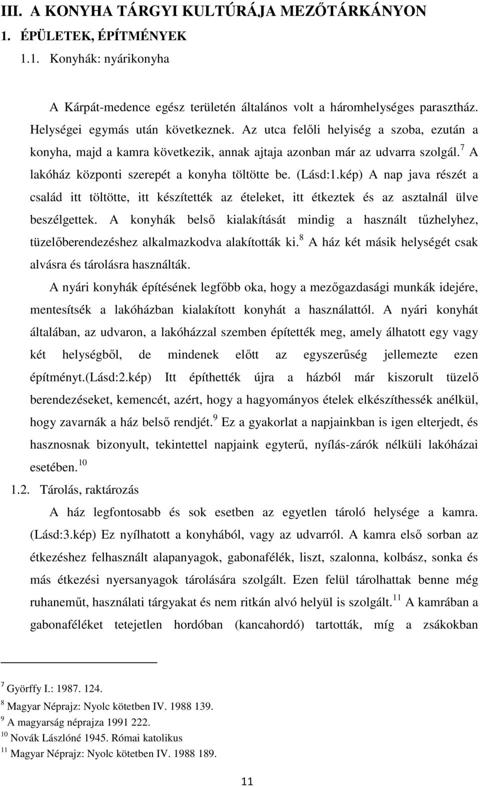 7 A lakóház központi szerepét a konyha töltötte be. (Lásd:1.kép) A nap java részét a család itt töltötte, itt készítették az ételeket, itt étkeztek és az asztalnál ülve beszélgettek.