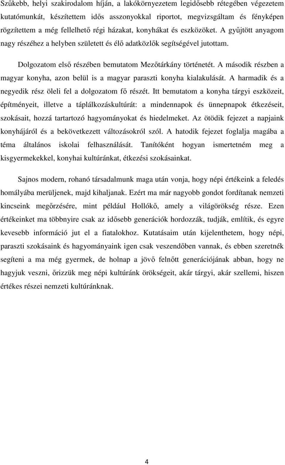 A második részben a magyar konyha, azon belül is a magyar paraszti konyha kialakulását. A harmadik és a negyedik rész öleli fel a dolgozatom fő részét.