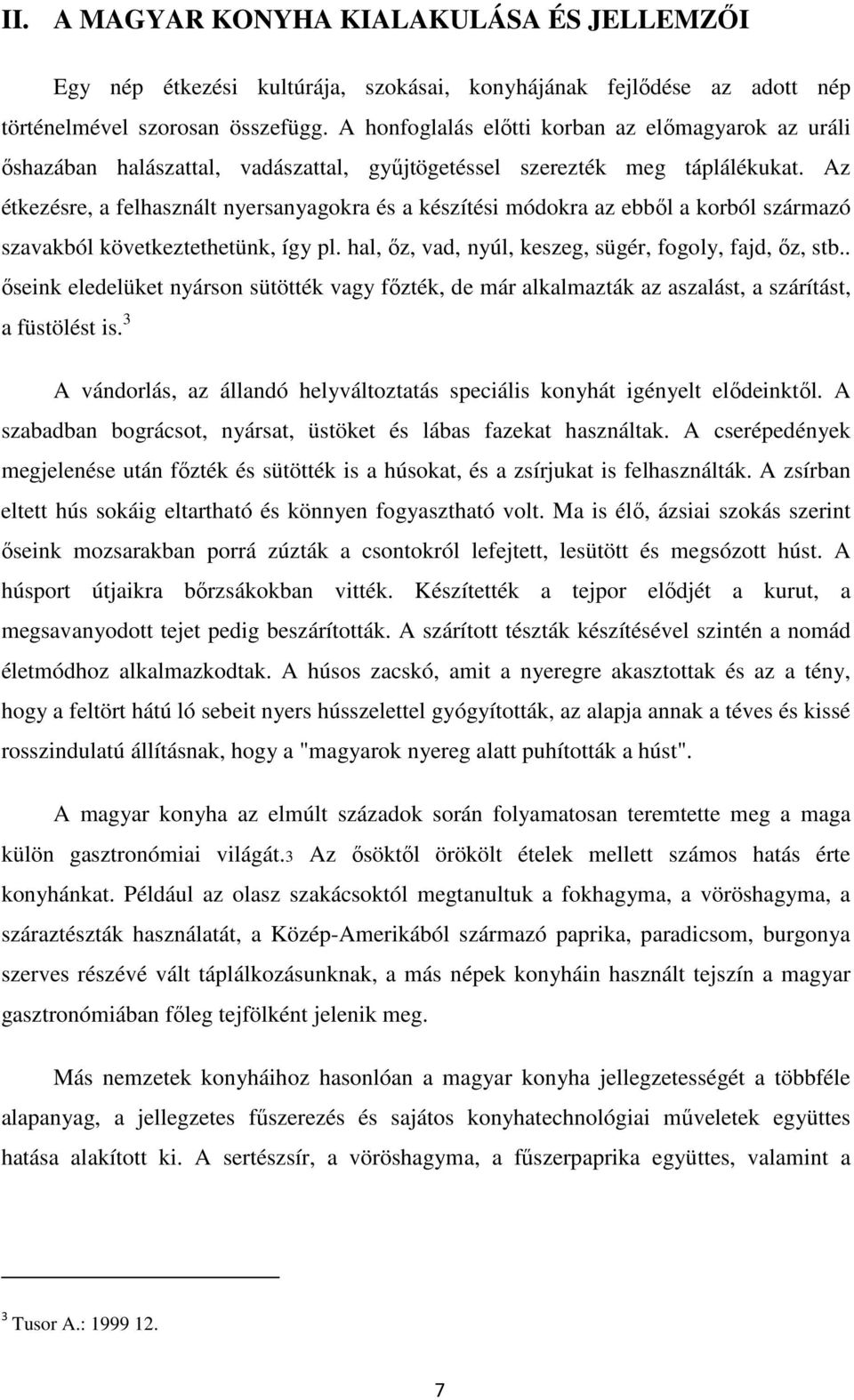 Az étkezésre, a felhasznált nyersanyagokra és a készítési módokra az ebből a korból származó szavakból következtethetünk, így pl. hal, őz, vad, nyúl, keszeg, sügér, fogoly, fajd, őz, stb.