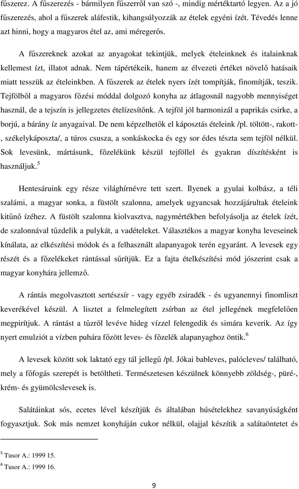 Nem tápértékeik, hanem az élvezeti értéket növelő hatásaik miatt tesszük az ételeinkben. A fűszerek az ételek nyers ízét tompítják, finomítják, teszik.