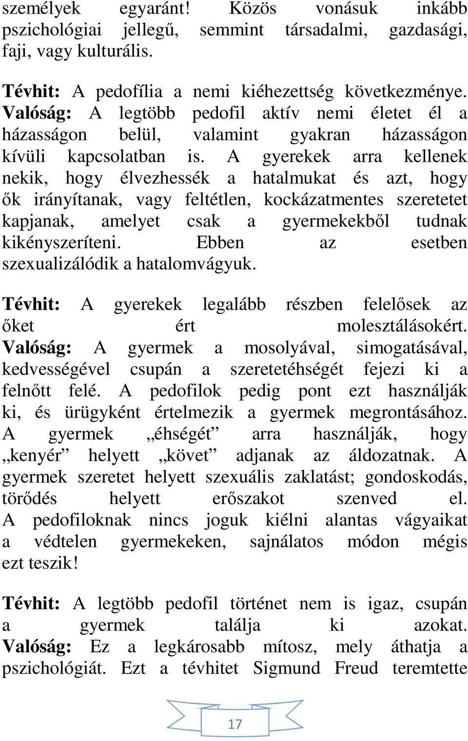 A gyerekek arra kellenek nekik, hogy élvezhessék a hatalmukat és azt, hogy ők irányítanak, vagy feltétlen, kockázatmentes szeretetet kapjanak, amelyet csak a gyermekekből tudnak kikényszeríteni.