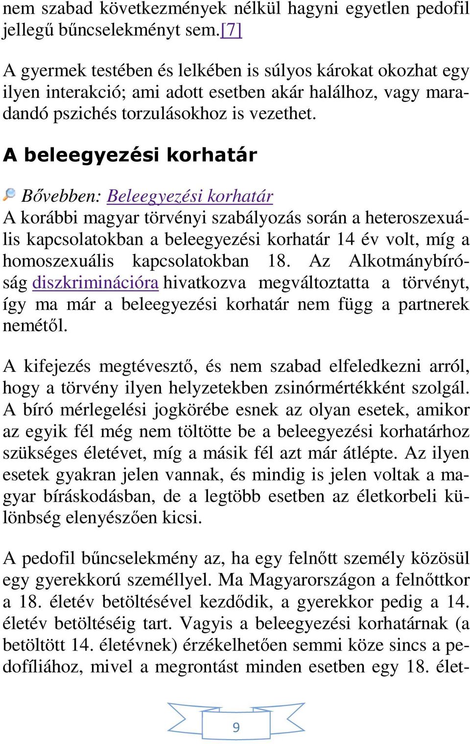 A beleegyezési korhatár Bővebben: Beleegyezési korhatár A korábbi magyar törvényi szabályozás során a heteroszexuális kapcsolatokban a beleegyezési korhatár 14 év volt, míg a homoszexuális