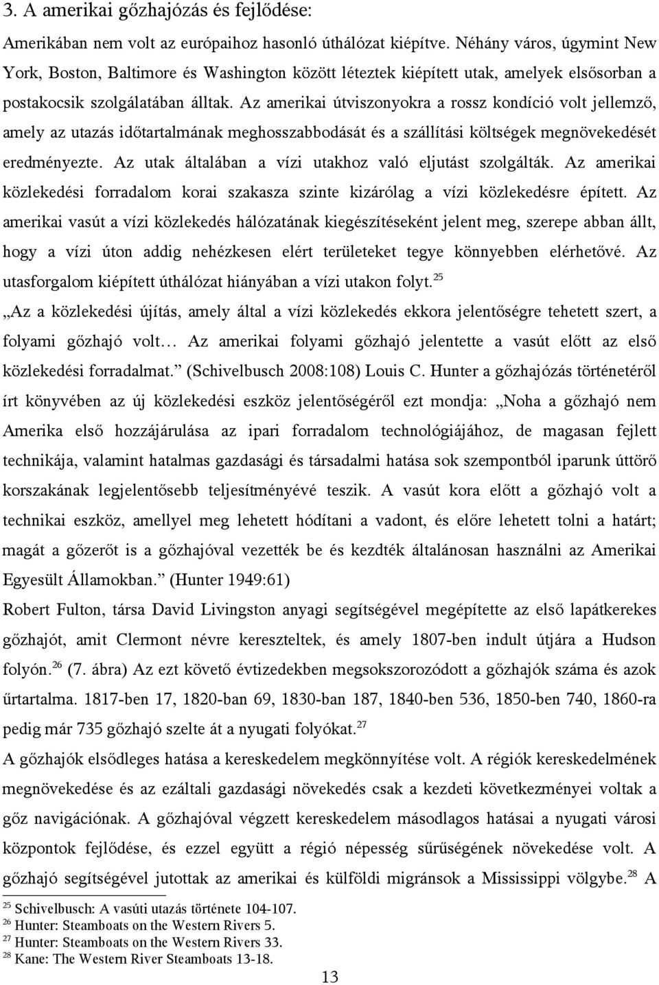 Az amerikai útviszonyokra a rossz kondíció volt jellemző, amely az utazás időtartalmának meghosszabbodását és a szállítási költségek megnövekedését eredményezte.