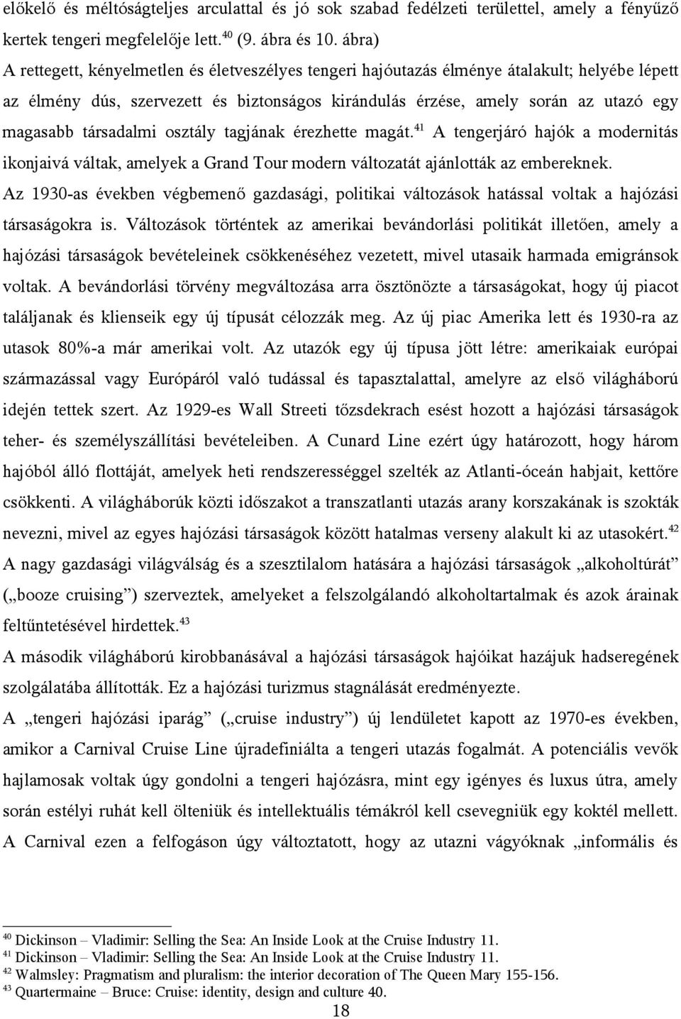 társadalmi osztály tagjának érezhette magát.41 A tengerjáró hajók a modernitás ikonjaivá váltak, amelyek a Grand Tour modern változatát ajánlották az embereknek.