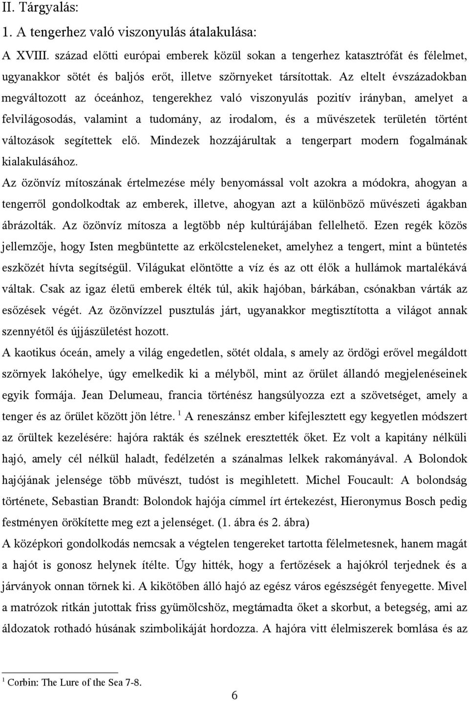 Az eltelt évszázadokban megváltozott az óceánhoz, tengerekhez való viszonyulás pozitív irányban, amelyet a felvilágosodás, valamint a tudomány, az irodalom, és a művészetek területén történt