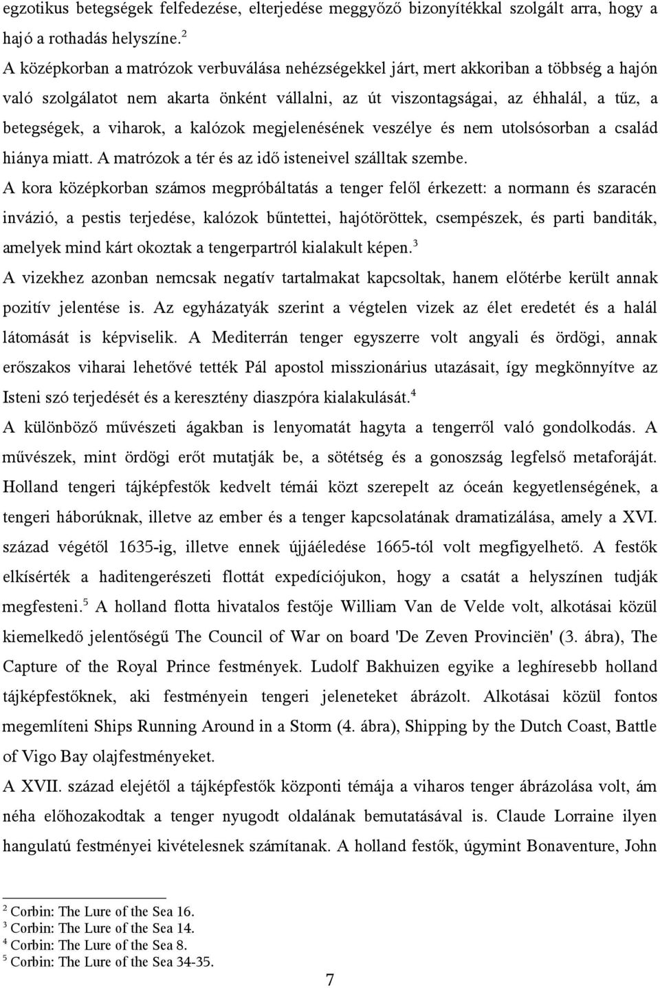 viharok, a kalózok megjelenésének veszélye és nem utolsósorban a család hiánya miatt. A matrózok a tér és az idő isteneivel szálltak szembe.