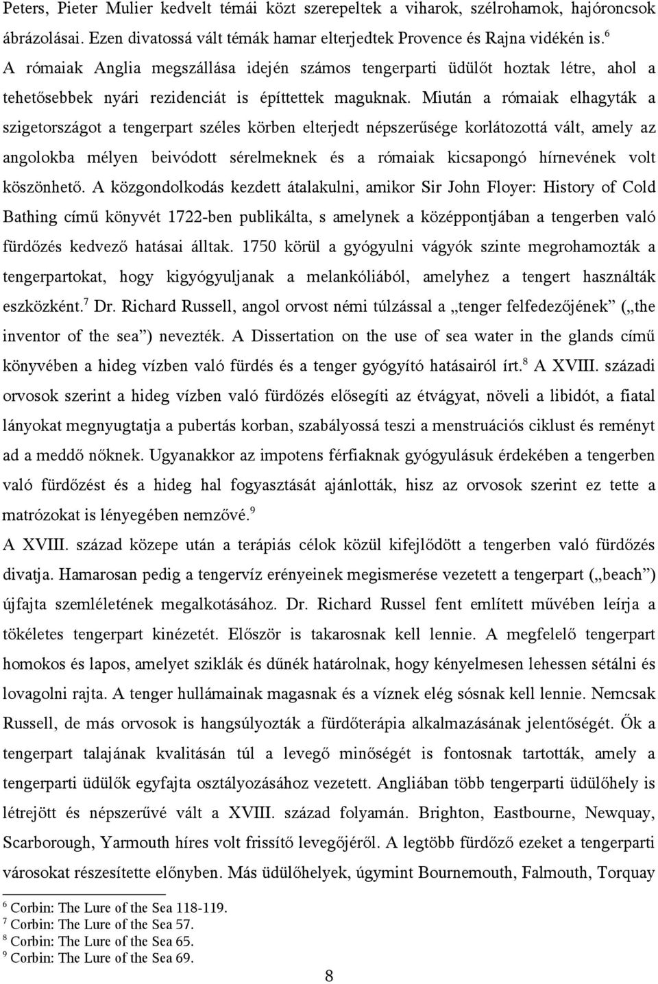 Miután a rómaiak elhagyták a szigetországot a tengerpart széles körben elterjedt népszerűsége korlátozottá vált, amely az angolokba mélyen beivódott sérelmeknek és a rómaiak kicsapongó hírnevének