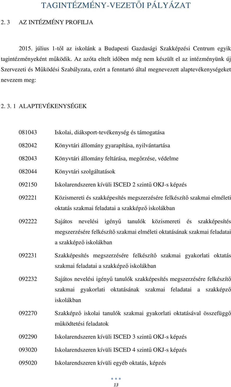 1 ALAPTEVÉKENYSÉGEK 081043 Iskolai, diáksport-tevékenység és támogatása 082042 Könyvtári állomány gyarapítása, nyilvántartása 082043 Könyvtári állomány feltárása, megőrzése, védelme 082044 Könyvtári