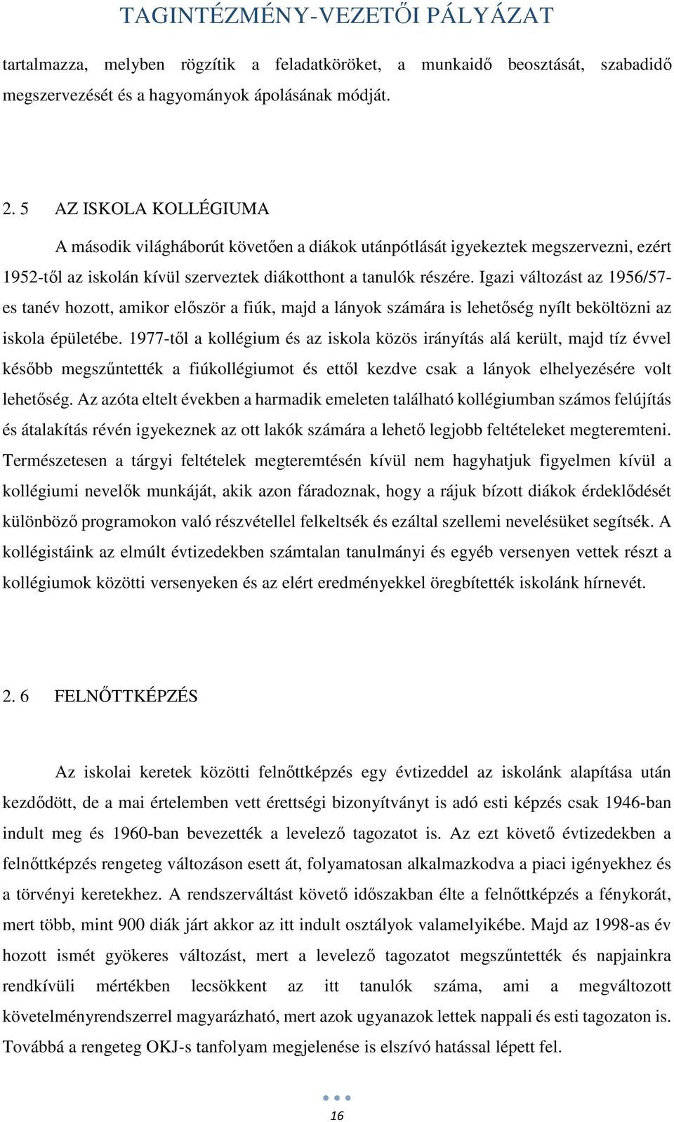 Igazi változást az 1956/57- es tanév hozott, amikor először a fiúk, majd a lányok számára is lehetőség nyílt beköltözni az iskola épületébe.