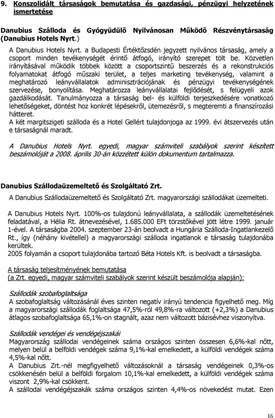 Közvetlen irányításával működik többek között a csoportszintű beszerzés és a rekonstrukciós folyamatokat átfogó műszaki terület, a teljes marketing tevékenység, valamint a meghatározó leányvállalatok