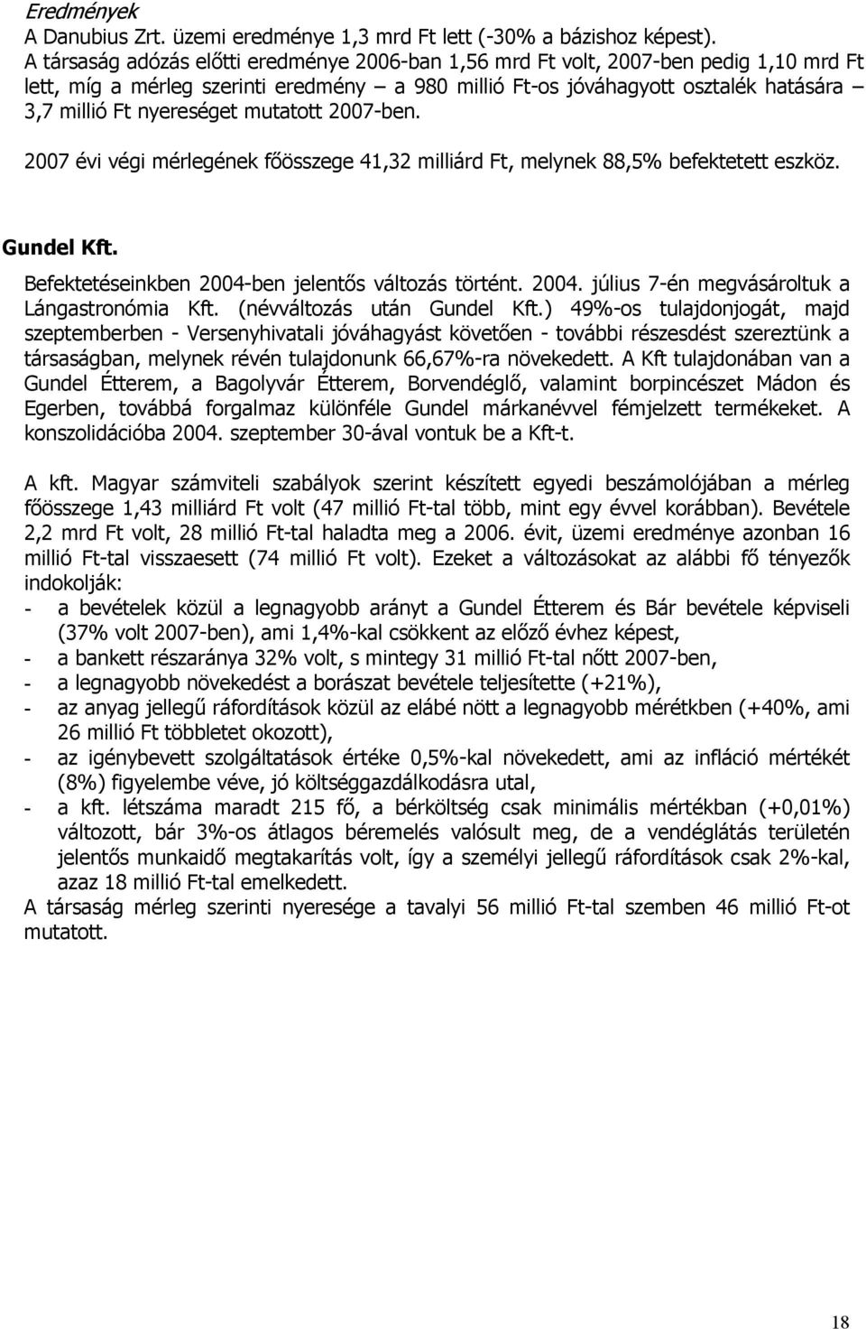 mutatott 2007-ben. 2007 évi végi mérlegének főösszege 41,32 milliárd Ft, melynek 88,5% befektetett eszköz. Gundel Kft. Befektetéseinkben 2004-ben jelentős változás történt. 2004. július 7-én megvásároltuk a Lángastronómia Kft.